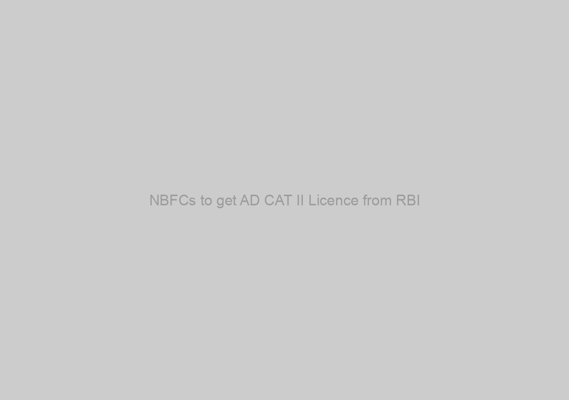 NBFCs to get AD CAT II Licence from RBI